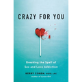 Crazy for You: Breaking the Spell of Sex and Love Addiction