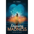 Forgiving Madness: A Collection of Poetry and Prose