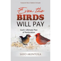 Even The Birds Will Pay: God's Ultimate Plan of Restoration