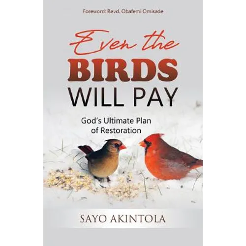Even The Birds Will Pay: God's Ultimate Plan of Restoration