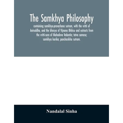 The samkhya philosophy; containing samkhya-pravachana sutram, with the vritti of Aniruddha, and the bhasya of Vijnana Bhiksu and extracts from the vri