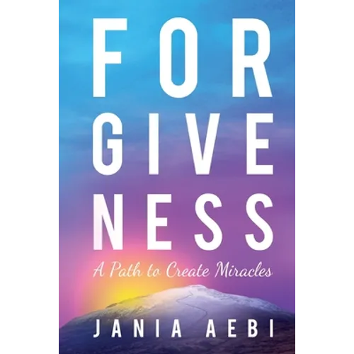 Forgiveness: A Path to Create Miracles