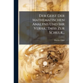 Der Geist Der Mathematischen Analysis Und Ihr Verhältniss Zur Schulr...