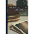 The Bacchae, and Other Plays