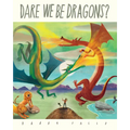 Dare We Be Dragons?