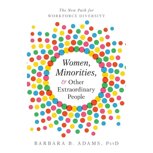 Women, Minorities, and Other Extraordinary People: The New Path for Workforce Diversity