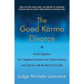 The Good Karma Divorce: Avoid Litigation, Turn Negative Emotions Into Positive Actions, and Get on with the Rest of Your Life