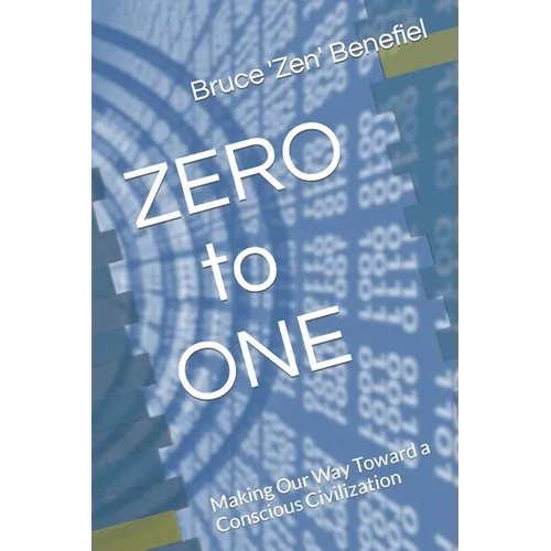 ZERO to ONE: Making Our Way Toward a Conscious Civilization