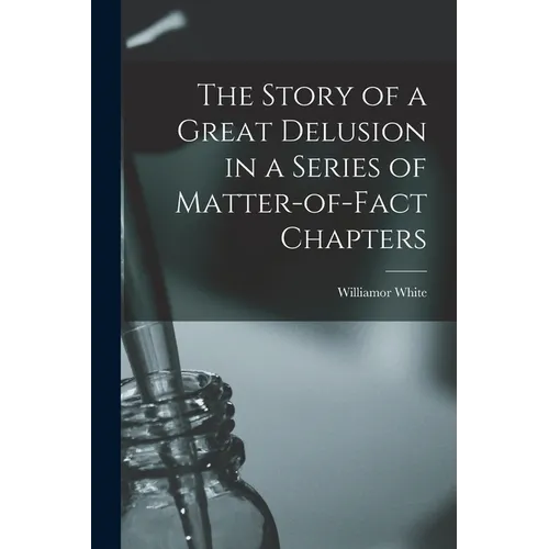 The Story of a Great Delusion in a Series of Matter-of-Fact Chapters