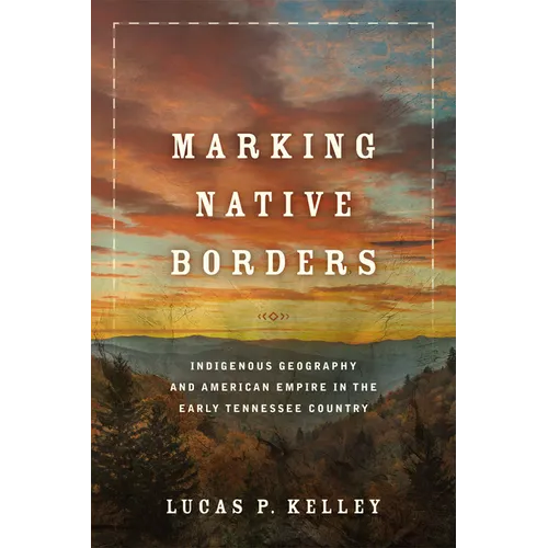 Marking Native Borders: Indigenous Geography and American Empire in the Early Tennessee Country