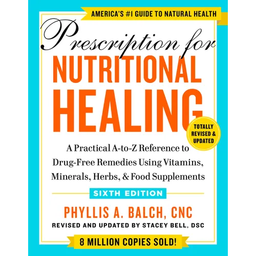 Prescription for Nutritional Healing, Sixth Edition: A Practical A-To-Z Reference to Drug-Free Remedies Using Vitamins, Minerals, Herbs, & Food Supple