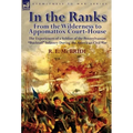 In the Ranks: From the Wilderness to Appomattox Court-House-The Experiences of a Soldier of the Pennsylvanian Bucktail Infantry Du