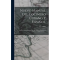 Nuevo Manual Del Cocinero Cubano Y Español: Con Un Tratado Escojido [sic] De Dulceria, Pasteleria Y Botillería, Al Estilo De Cuba...