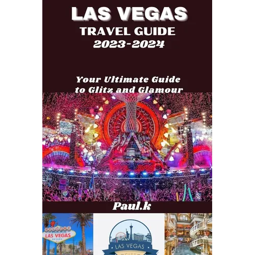 LAS VEGAS travel guide 2023-2024: Your Ultimate Guide to Glitz and Glamour