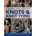 The Practical Guide to Knots and Knot Tying: Over 200 Tying Techniques, Comprehensively Illustrated in 1200 Step-By-Step Photographs