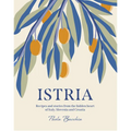 Istria: Recipes and Stories from the Hidden Heart of Italy, Slovenia and Croatia