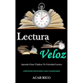 Lectura Veloz: Aprenda cómo triplicar tu velocidad lectora (La última guía paso a paso para acelerar la lectura y las técnicas sencillas)