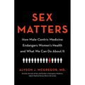 Sex Matters: How Male-Centric Medicine Endangers Women's Health and What We Can Do about It