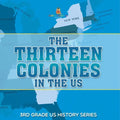 The Thirteen Colonies In The US 3rd Grade US History Series