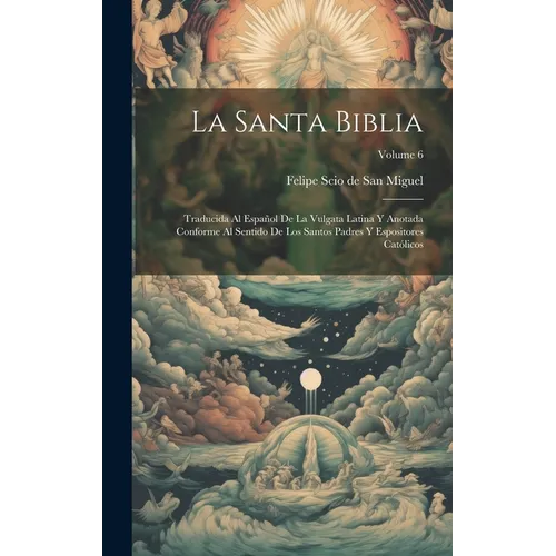 La Santa Biblia: Traducida Al Español De La Vulgata Latina Y Anotada Conforme Al Sentido De Los Santos Padres Y Espositores Católicos; Volume 6