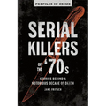 Serial Killers of the '70s: Stories Behind a Notorious Decade of Death