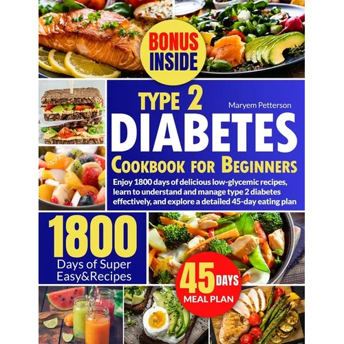 Type 2 Diabetes Cookbook for Beginners: Enjoy 1800 days of delicious low-glycemic recipes, learn to understand and manage type 2 diabetes effectively,