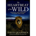 The Heartbeat of the Wild: Dispatches from Landscapes of Wonder, Peril, and Hope