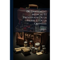 Du Traitement Médical Et Préservatif De La Pierre Et De La Gravelle: Avec Un Mémoire Sur Les Calculs De Cystine...