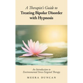 A Therapist's Guide To Treating Bipolar Disorder With Hypnosis: An Introduction to Environmental Stress-Targeted Therapy