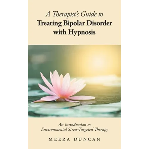 A Therapist's Guide To Treating Bipolar Disorder With Hypnosis: An Introduction to Environmental Stress-Targeted Therapy