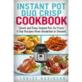 Instant Pot Duo Crisp Cookbook: Quick and Easy Instant Pot Air Fryer Crisp Recipes from Breakfast to Dessert
