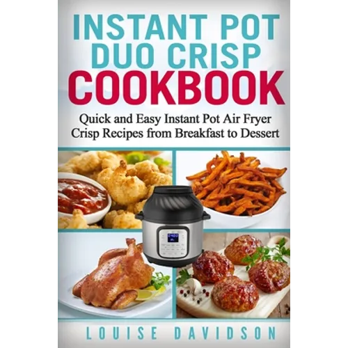 Instant Pot Duo Crisp Cookbook: Quick and Easy Instant Pot Air Fryer Crisp Recipes from Breakfast to Dessert