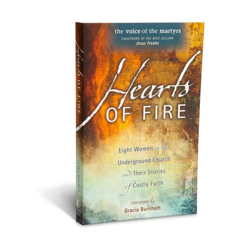 Hearts of Fire: Eight Women in the Underground Church and Their Stories of Costly Faith