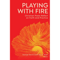 Playing with Fire: Christian Poets Reflect on Faith and Practice
