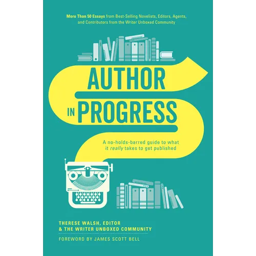 Author In Progress: A No-Holds-Barred Guide to What It Really Takes to Get Published