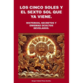 Los Cinco Soles Y El Sexto Sol Que YA Viene.: Misterios, Secretos y Enigmas Ocultos Develados.