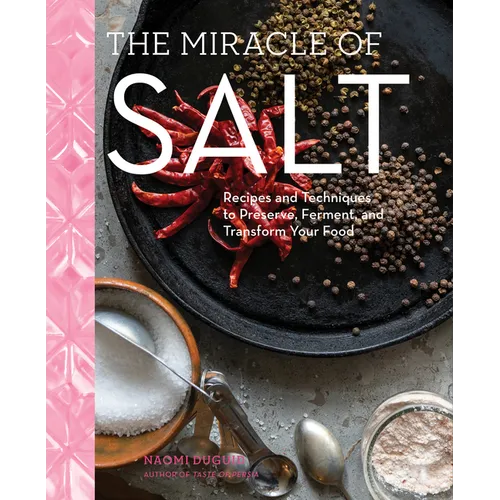 The Miracle of Salt: Recipes and Techniques to Preserve, Ferment, and Transform Your Food