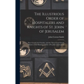 The Illustrious Order of Hospitalers and Knights of St. John of Jerusalem; Peter Gerard, the Founder, and the Three Great Grand Masters of the Illustr