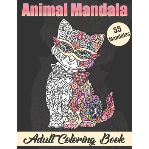 Animal Mandala Adult Coloring book: Stress Relieving Designs Animals Coloring Book with Lions, Elephants, Owls, Horses, Dogs, Cats, and Many More!