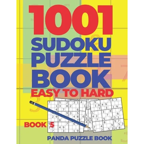 1001 Sudoku Puzzle Books Easy To Hard - Book 5: Brain Games for Adults - Logic Games For Adults - Puzzle Book Collections