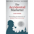 The Accidental Marketer Case Book: Unraveling the Mysteries of Marketing Success