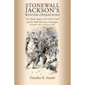 Stonewall Jackson's Winter Operations: The Raids Against the C&o Canal and the Bath-Romney Campaign, December 1861 to February 1862