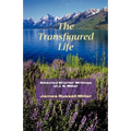 The Transfigured Life: Shorter Writings of J.R. Miller