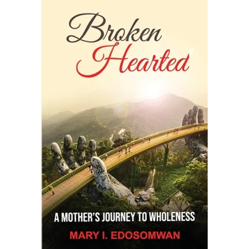 Broken Hearted: : A Mothers Journey to Wholeness