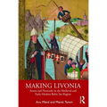 Making Livonia: Actors and Networks in the Medieval and Early Modern Baltic Sea Region