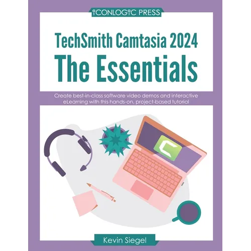 TechSmith Camtasia 2024: The Essentials: Create best-in-class video demos and interactive eLearning with this hands-on, project-based tutorial.