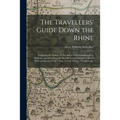 The Travellers' Guide Down the Rhine: Exhibiting the Course of That River From Schaffhausen to Holland, and Describing the Moselle From Coblentz to Tr
