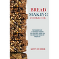 Bread Making Cookbook: The Complete Guide to Success in Preparing Keto Bread With Weight Loss (Easy Keto Bread Recipes for Weight Loss)