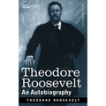 Theodore Roosevelt: An Autobiography: Original Illustrated Edition