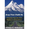 Keep Your Faith On: Changing Your Life From Ordinary to Extraordinary